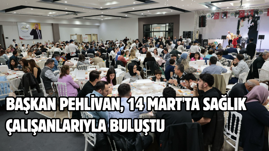 Başkan Pehlivan, 14 Mart’ta sağlık çalışanlarıyla buluştu