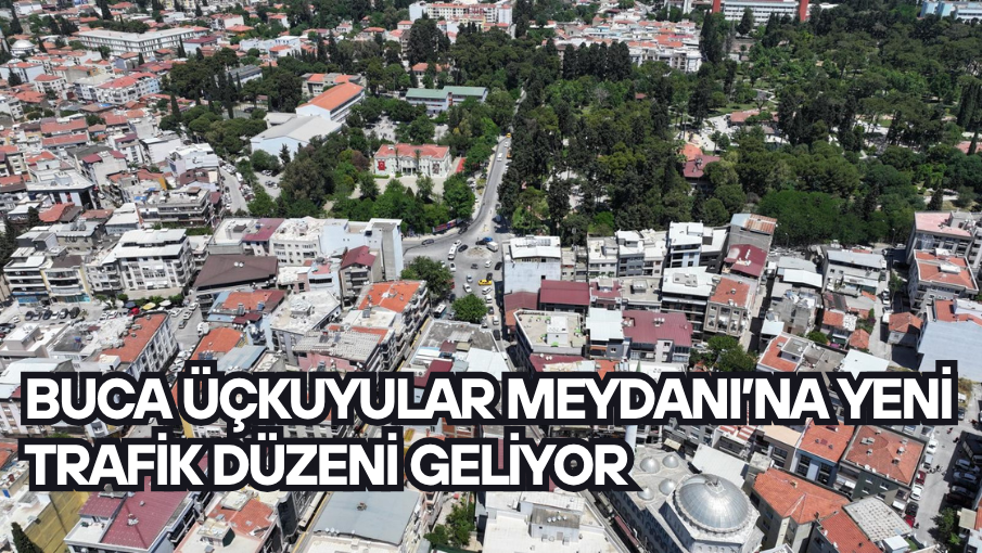 Buca Üçkuyular Meydanı’na yeni trafik düzeni geliyor