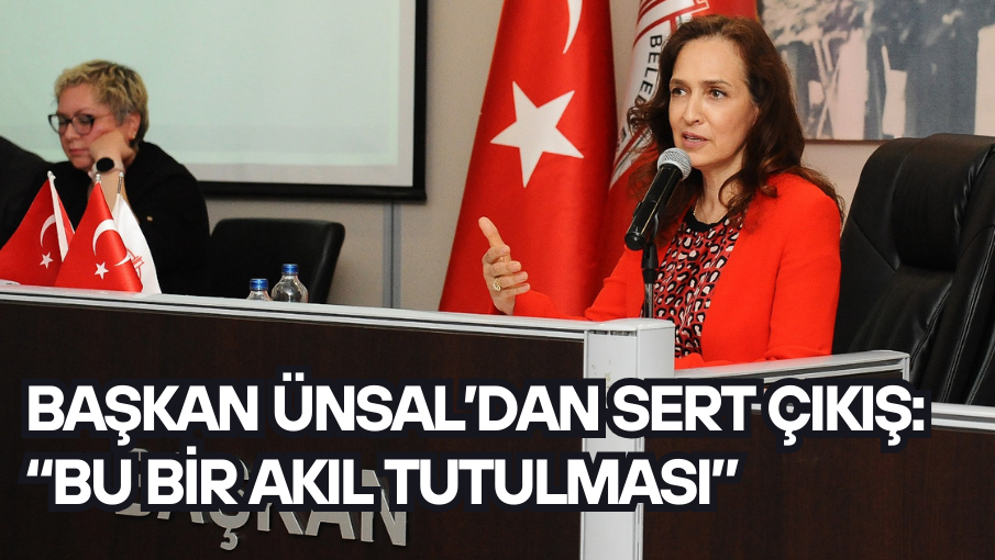 Başkan Ünsal’dan sert çıkış: “Bu bir akıl tutulması”