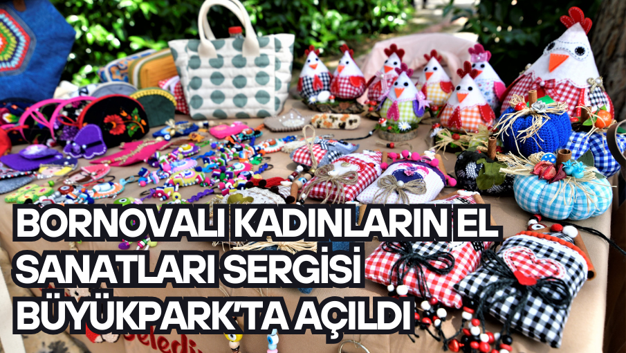 Bornovalı kadınların El Sanatları Sergisi Büyükpark’ta açıldı