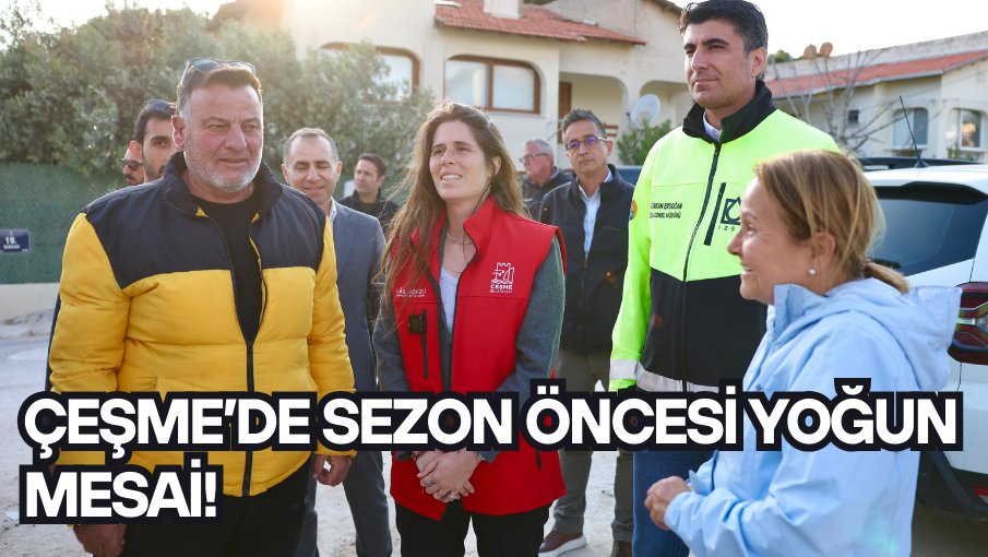 Çeşme’de sezon öncesi yoğun mesai!  