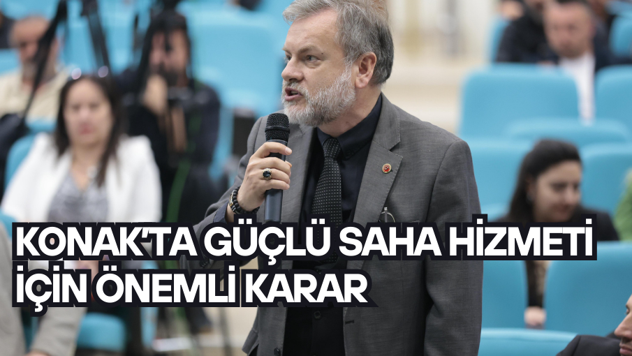 Konak’ta güçlü saha hizmeti için önemli karar