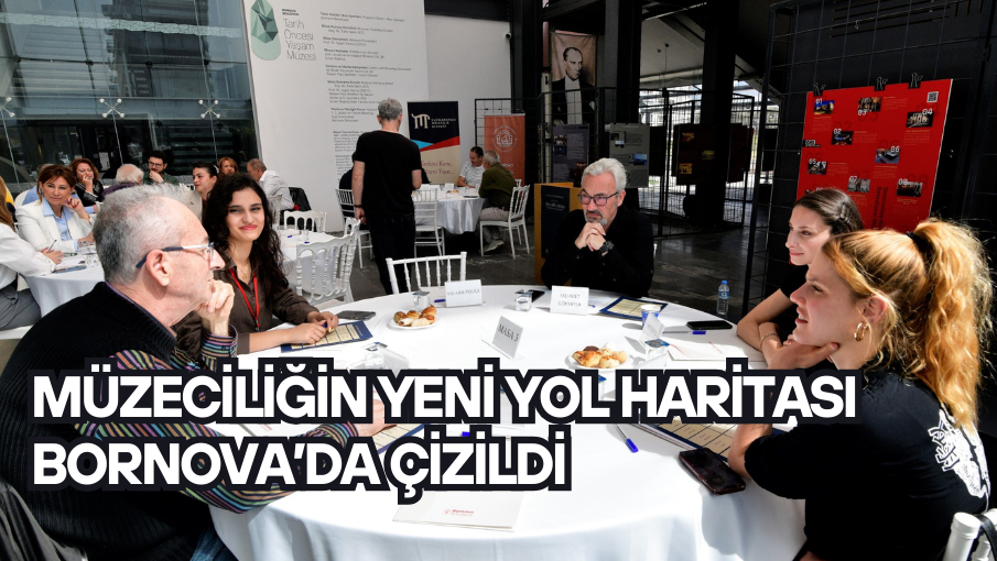 Müzeciliğin yeni yol haritası Bornova’da çizildi
