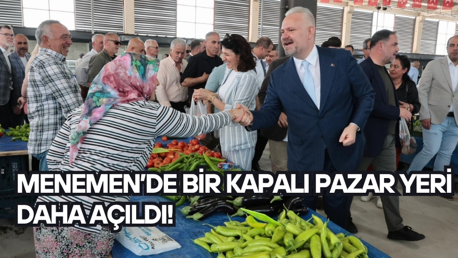 Menemen’de bir kapalı pazar yeri daha açıldı!