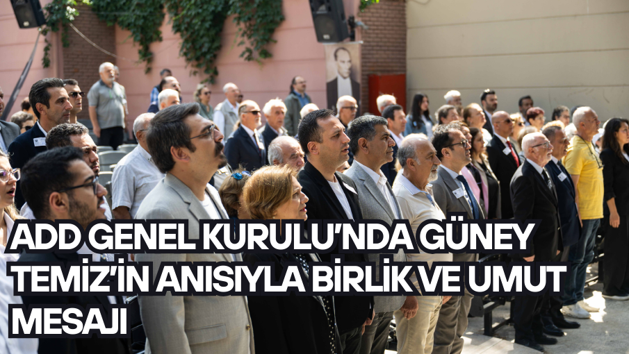 ADD Genel Kurulu’nda Güney Temiz’in anısıyla birlik ve umut mesajı