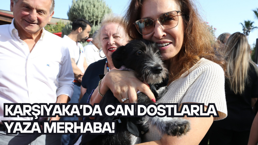Karşıyaka’da can dostlarla yaza merhaba!