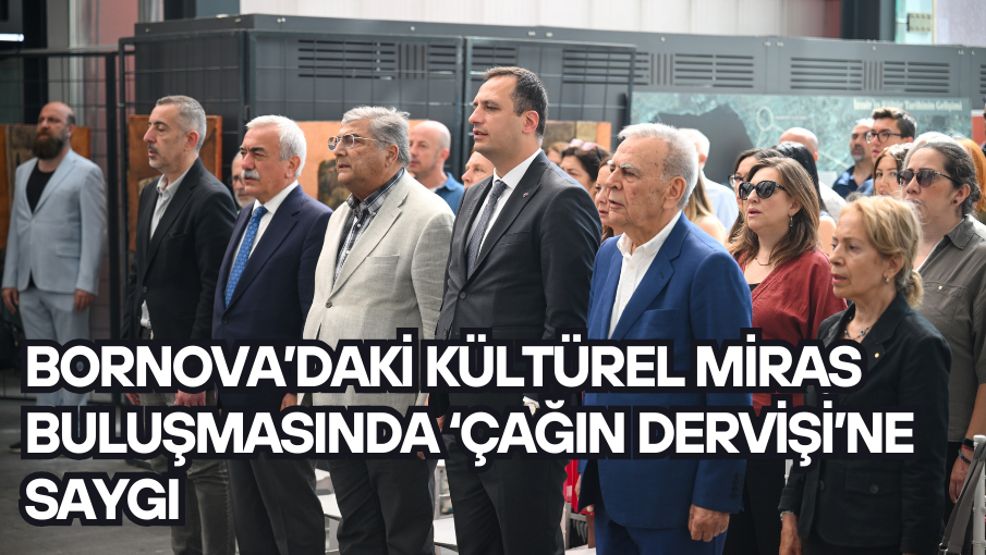 Bornova’daki kültürel miras buluşmasında ‘Çağın Dervişi’ne saygı