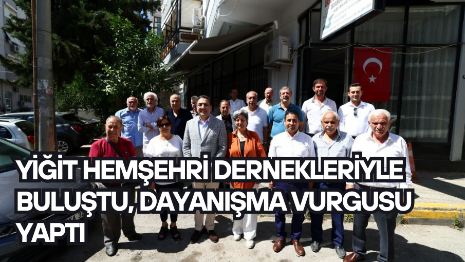 Yiğit hemşehri dernekleriyle buluştu, dayanışma vurgusu yaptı