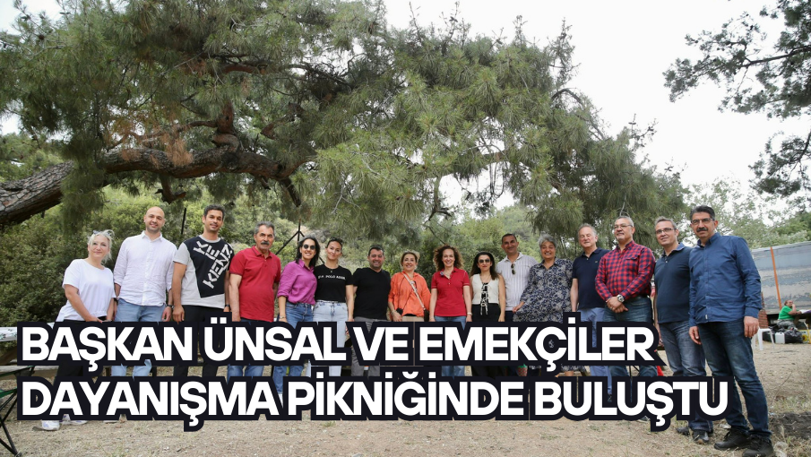 Başkan Ünsal ve emekçiler dayanışma pikniğinde buluştu