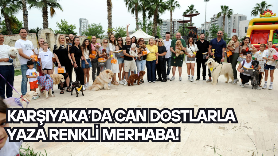 Karşıyaka’da can dostlarla yaza renkli merhaba!
