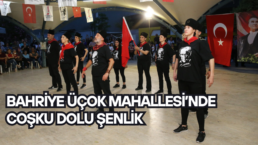 Bahriye Üçok Mahallesi’nde coşku dolu şenlik