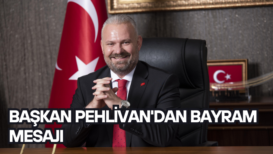 Başkan Pehlivan’dan bayram mesajı