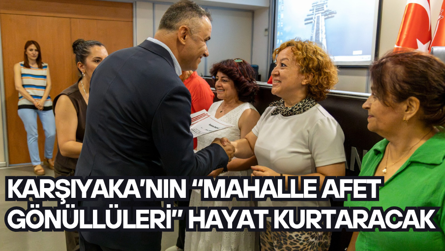 Karşıyaka’nın “Mahalle Afet Gönüllüleri” hayat kurtaracak