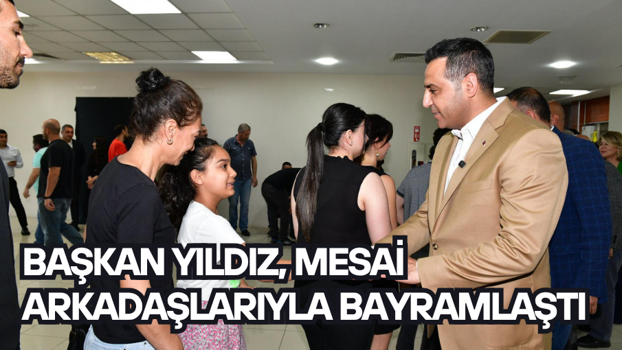 Başkan Yıldız, mesai arkadaşlarıyla bayramlaştı