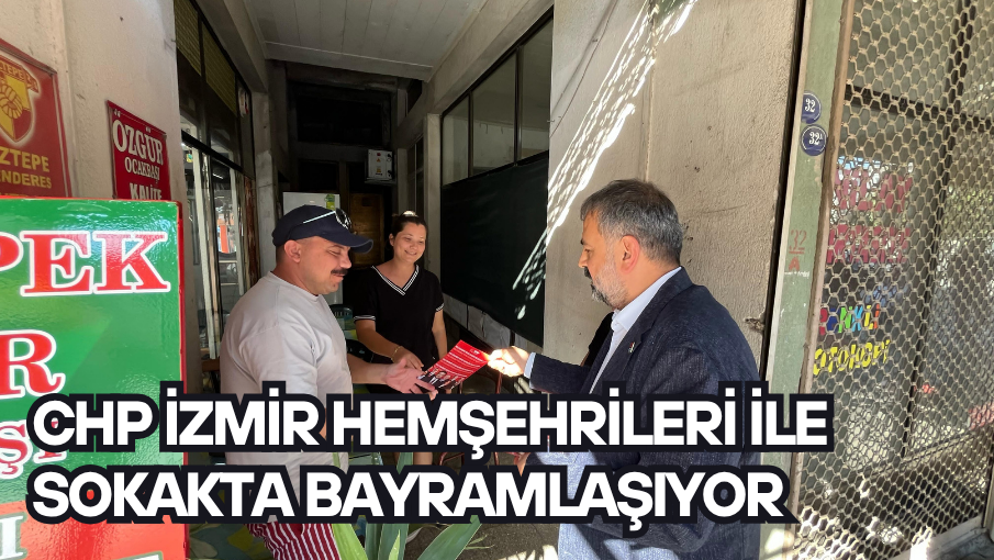 CHP İZMİR HEMŞEHRİLERİ İLE SOKAKTA BAYRAMLAŞIYOR
