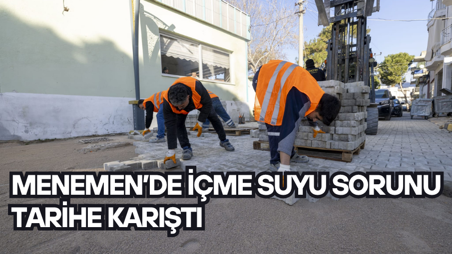 Menemen’de içme suyu sorunu tarihe karıştı