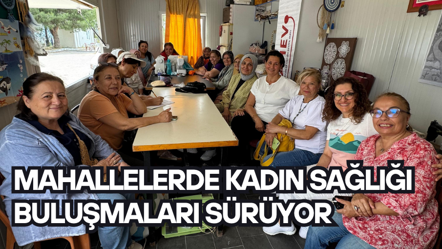Mahallelerde Kadın Sağlığı buluşmaları sürüyor