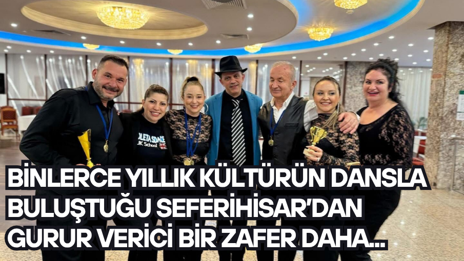 Binlerce yıllık kültürün dansla buluştuğu Seferihisar’dan gurur verici bir zafer daha…