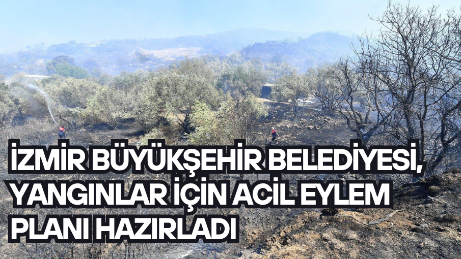 İzmir Büyükşehir Belediyesi, yangınlar için acil eylem planı hazırladı