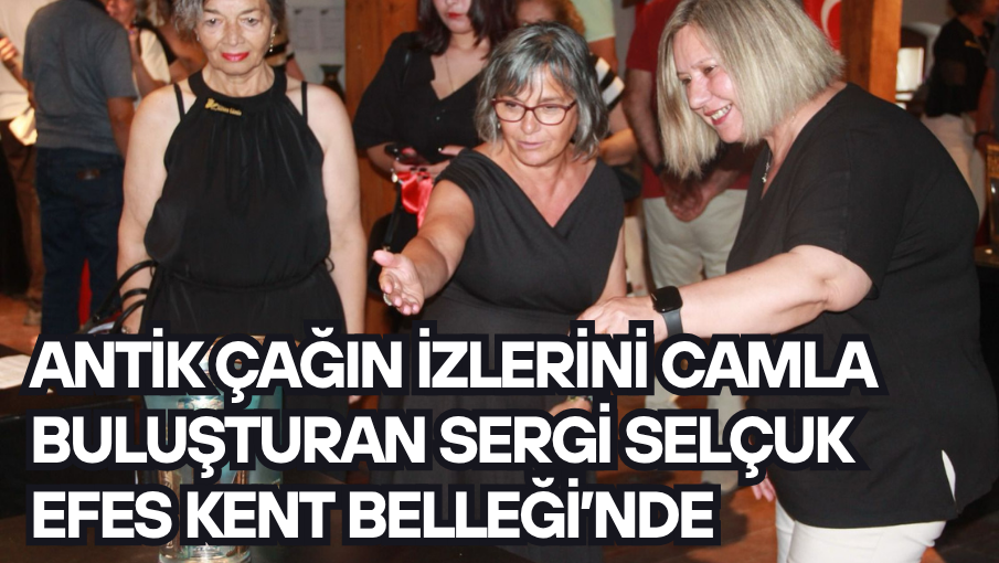 Antik Çağın İzlerini Camla Buluşturan Sergi Selçuk Efes Kent Belleği’nde