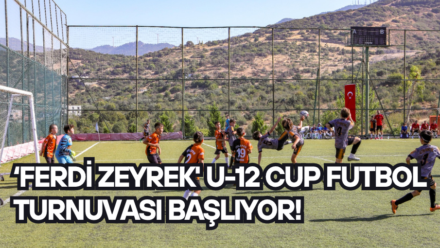 ‘Ferdi Zeyrek’ U-12 Cup futbol turnuvası başlıyor!
