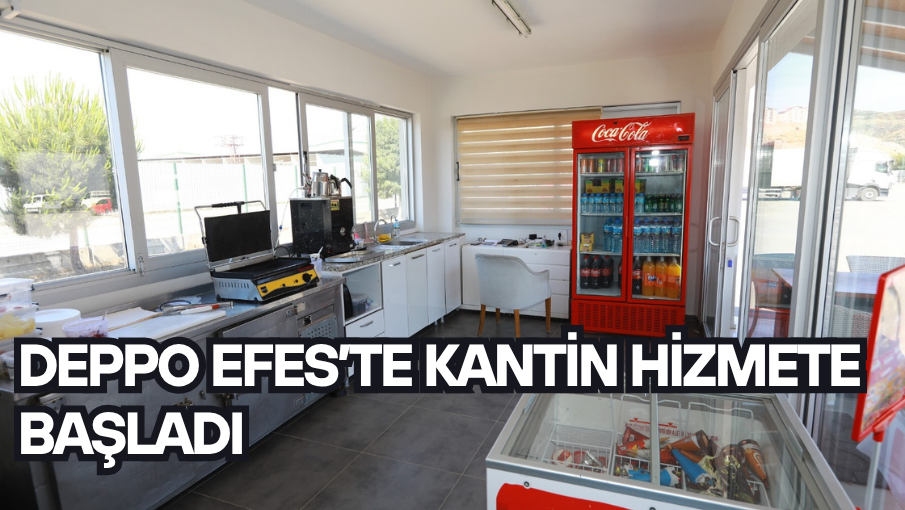 DEPPO EFES’TE KANTİN HİZMETE BAŞLADI