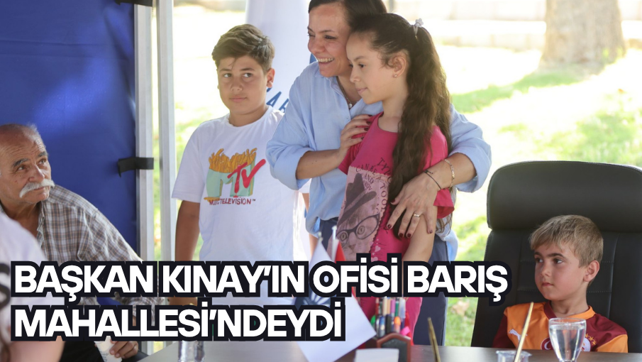 Başkan Kınay’ın Ofisi Barış Mahallesi’ndeydikı