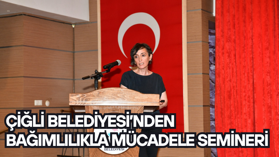 Çiğli Belediyesi’nden Bağımlılıkla Mücadele Semineri