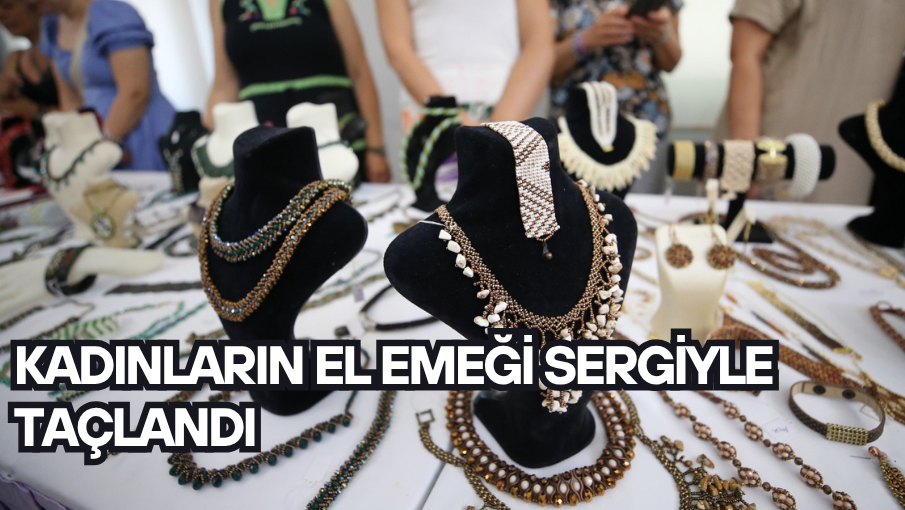 Kadınların el emeği sergiyle taçlandı