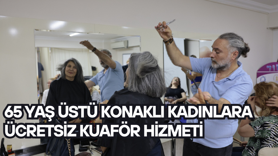 65 yaş üstü Konaklı kadınlara ücretsiz kuaför hizmeti
