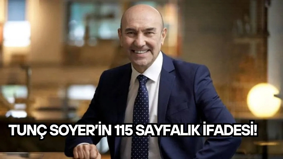 Tunç Soyer’in 115 sayfalık ifadesi!