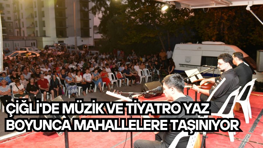 Çiğli’de Müzik ve tiyatro yaz boyunca mahallelere taşınıyor