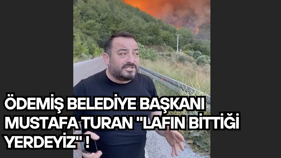 Ödemiş Belediye Başkanı Mustafa Turan “Lafın Bittiği Yerdeyiz” !