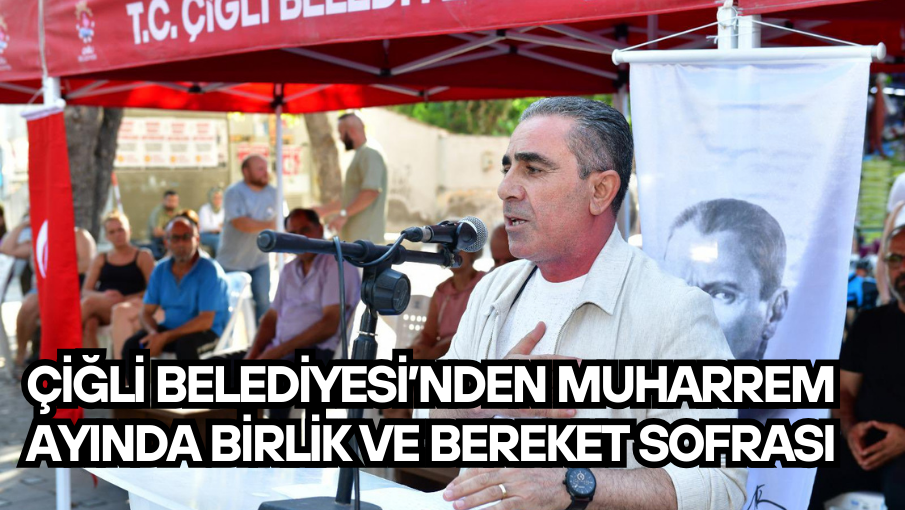 Çiğli Belediyesi’nden Muharrem Ayında birlik ve bereket sofrası