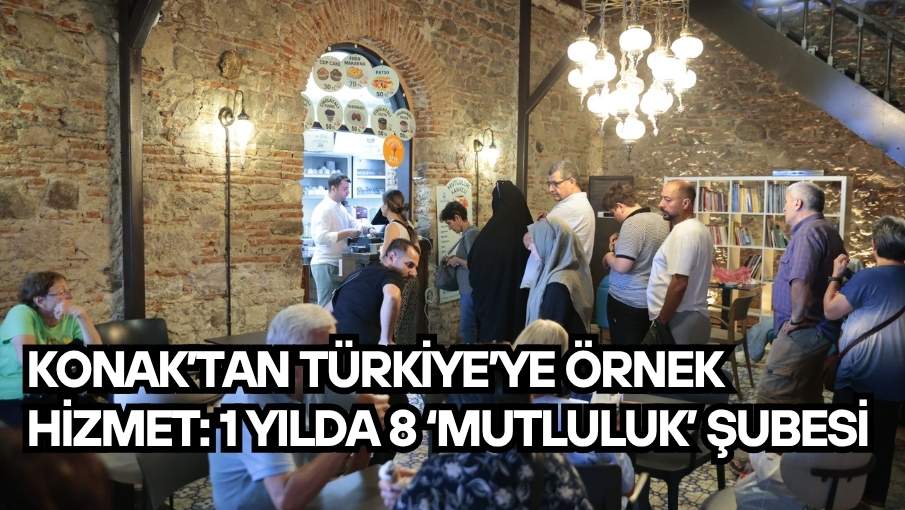 Konak’tan Türkiye’ye örnek hizmet: 1 yılda 8 ‘mutluluk’ şubesi