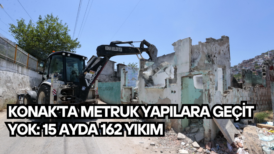 Konak’ta metruk yapılara geçit yok: 15 ayda 162 yıkım