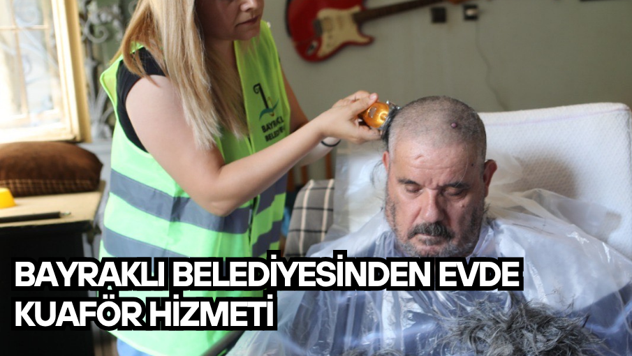 Bayraklı Belediyesinden evde kuaför hizmeti
