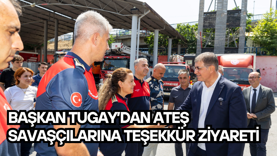 Başkan Tugay’dan ateş savaşçılarına teşekkür ziyareti