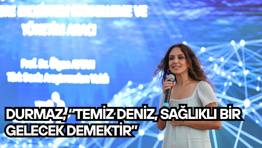 Durmaz, “Temiz deniz, sağlıklı bir gelecek demektir”