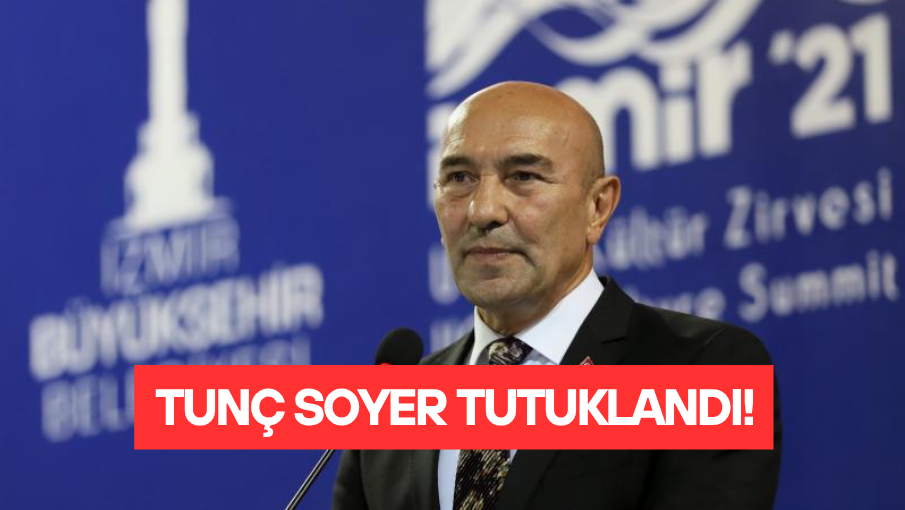 Eski İzmir Büyükşehir Belediye Başkanı Tunç Soyer Tutuklandı
