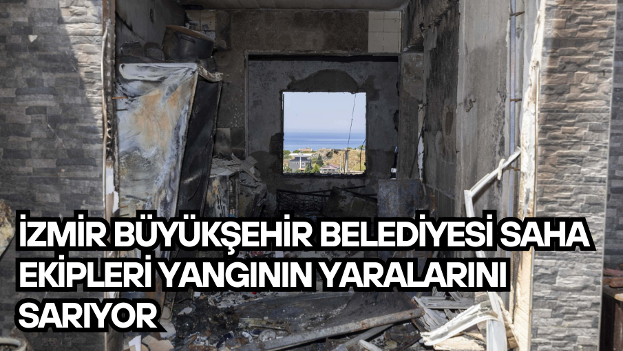 İzmir Büyükşehir Belediyesi saha ekipleri yangının yaralarını sarıyor
