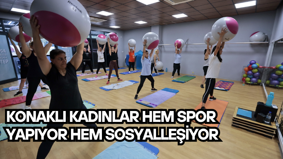 Konaklı kadınlar hem spor yapıyor hem sosyalleşiyor
