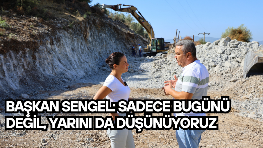 Başkan Sengel: Sadece bugünü değil, yarını da düşünüyoruz