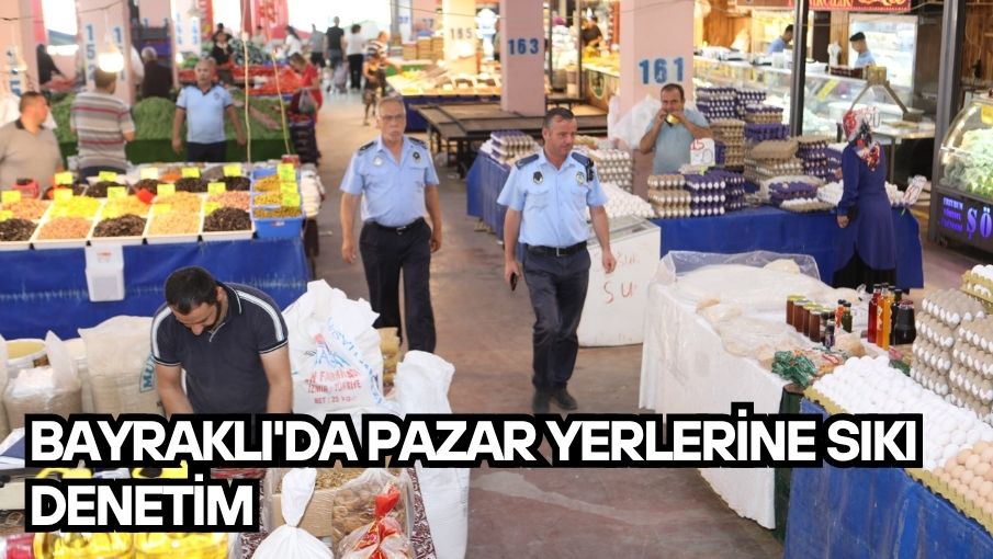 Bayraklı’da pazar yerlerine sıkı denetim