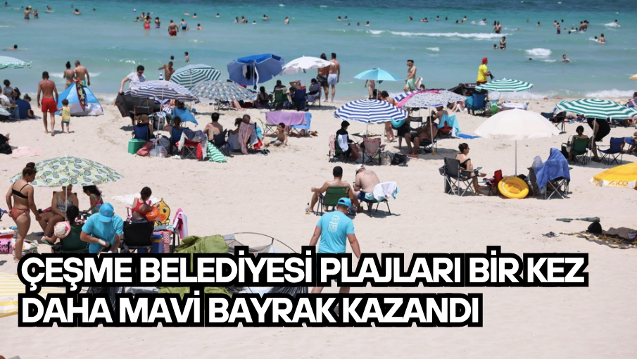 Çeşme Belediyesi plajları bir kez daha Mavi Bayrak kazandı