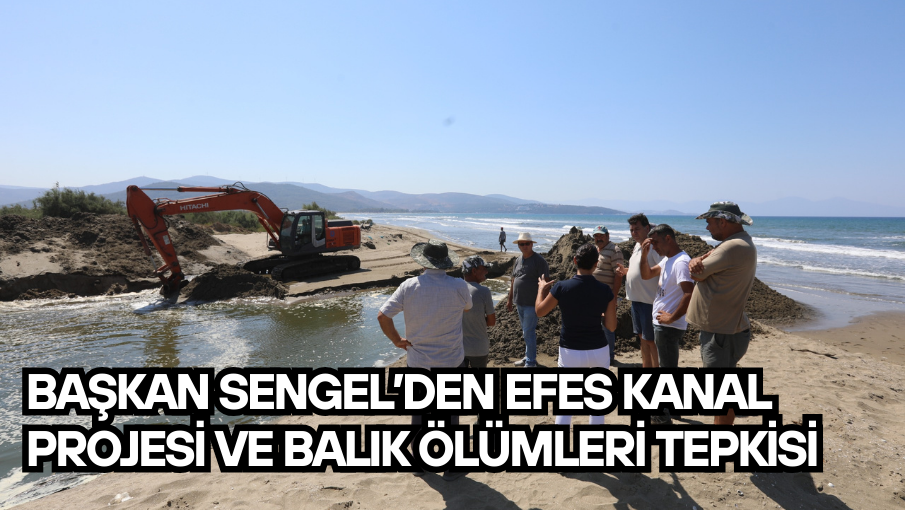 Başkan Sengel’den Efes Kanal Projesi ve Balık Ölümleri Tepkisi
