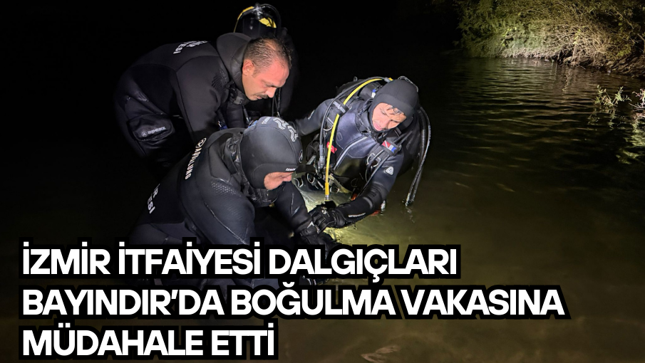 İzmir İtfaiyesi dalgıçları Bayındır’da boğulma vakasına müdahale etti