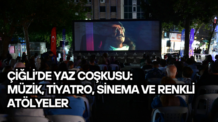 Çiğli’de yaz coşkusu: Müzik, tiyatro, sinema ve renkli atölyeler