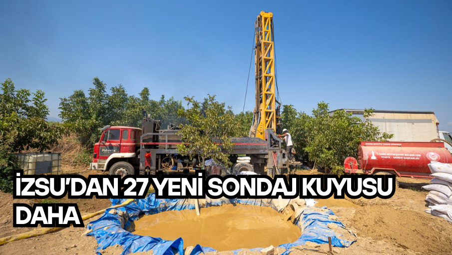 İZSU’dan 27 yeni sondaj kuyusu daha