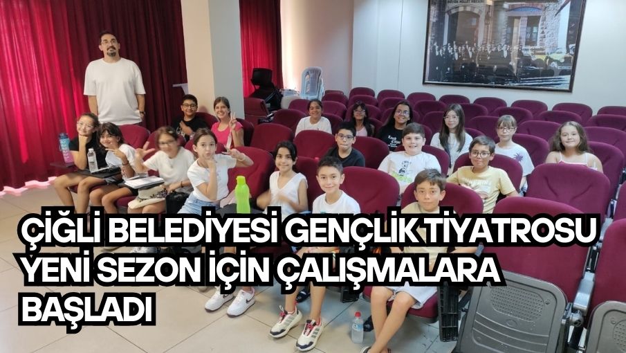 Çiğli Belediyesi Gençlik Tiyatrosu yeni sezon için çalışmalara başladı